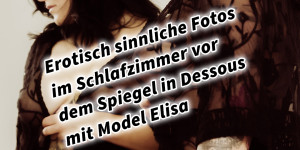 Beitragsbild des Blogbeitrags Erotisch sinnliche Fotos im Schlafzimmer vor dem Spiegel in Dessous mit Female Model Elisa Graz Steiermark Österreich